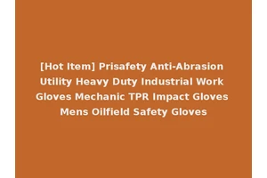 [Hot Item] Prisafety Anti-Abrasion Utility Heavy Duty Industrial Work Gloves Mechanic TPR Impact Gloves Mens Oilfield Safety Gloves