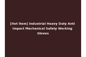 [Hot Item] Industrial Heavy Duty Anti Impact Mechanical Safety Working Gloves