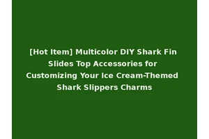 [Hot Item] Multicolor DIY Shark Fin Slides Top Accessories for Customizing Your Ice Cream-Themed Shark Slippers Charms