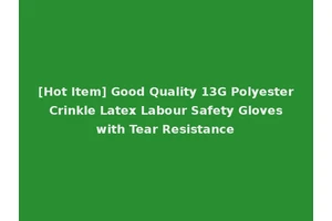 [Hot Item] Good Quality 13G Polyester Crinkle Latex Labour Safety Gloves with Tear Resistance