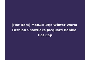 [Hot Item] Men's Winter Warm Fashion Snowflake Jacquard Bobble Hat Cap