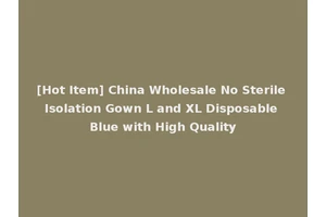 [Hot Item] China Wholesale No Sterile Isolation Gown L and XL Disposable Blue with High Quality