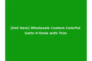 [Hot Item] Wholesale Custom Colorful Satin V-Stole with Trim