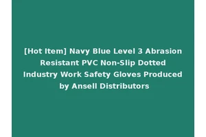 [Hot Item] Navy Blue Level 3 Abrasion Resistant PVC Non-Slip Dotted Industry Work Safety Gloves Produced by Ansell Distributors