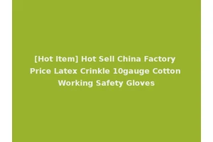 [Hot Item] Hot Sell China Factory Price Latex Crinkle 10gauge Cotton Working Safety Gloves