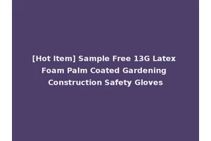 [Hot Item] Sample Free 13G Latex Foam Palm Coated Gardening Construction Safety Gloves