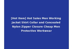 [Hot Item] Hot Sales Men Working Jacket Shirt Collar and Concealed Nylon Zipper Closure Cheap Men Protective Workwear