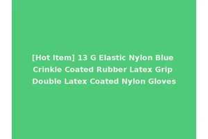 [Hot Item] 13 G Elastic Nylon Blue Crinkle Coated Rubber Latex Grip Double Latex Coated Nylon Gloves