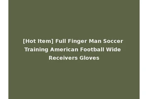 [Hot Item] Full Finger Man Soccer Training American Football Wide Receivers Gloves