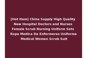 [Hot Item] China Supply High Quality New Hospital Doctors and Nurses Female Scrub Nursing Uniform Sets Ropa Medica De Enfermeras Uniforme Medical Women Scrub Suit