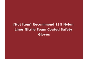 [Hot Item] Recommend 13G Nylon Liner Nitrile Foam Coated Safety Gloves