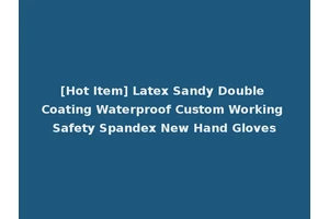 [Hot Item] Latex Sandy Double Coating Waterproof Custom Working Safety Spandex New Hand Gloves