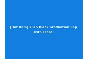 [Hot Item] 2015 Black Graduation Cap with Tassel