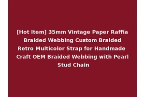 [Hot Item] 35mm Vintage Paper Raffia Braided Webbing Custom Braided Retro Multicolor Strap for Handmade Craft OEM Braided Webbing with Pearl Stud Chain