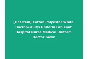 [Hot Item] Cotton Polyester White Doctor's Uniform Lab Coat Hospital Nurse Medical Uniform Doctor Gown