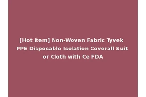 [Hot Item] Non-Woven Fabric Tyvek PPE Disposable Isolation Coverall Suit or Cloth with Ce FDA