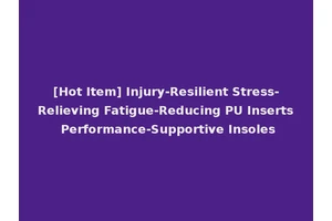 [Hot Item] Injury-Resilient Stress-Relieving Fatigue-Reducing PU Inserts Performance-Supportive Insoles