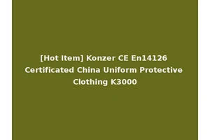 [Hot Item] Konzer CE En14126 Certificated China Uniform Protective Clothing K3000
