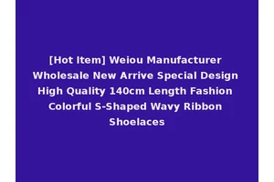 [Hot Item] Weiou Manufacturer Wholesale New Arrive Special Design High Quality 140cm Length Fashion Colorful S-Shaped Wavy Ribbon Shoelaces