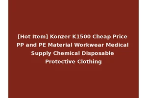 [Hot Item] Konzer K1500 Cheap Price PP and PE Material Workwear Medical Supply Chemical Disposable Protective Clothing