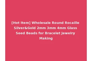 [Hot Item] Wholesale Round Rocaille Silver&Gold 2mm 3mm 4mm Glass Seed Beads for Bracelet Jewelry Making