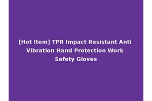 [Hot Item] TPR Impact Resistant Anti Vibration Hand Protection Work Safety Gloves