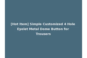 [Hot Item] Simple Customized 4 Hole Eyelet Metal Dome Button for Trousers