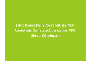 [Hot Item] Fully Coat Nitrile Cut Resistant Construction Labor PPE Glove Wholesale
