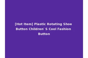 [Hot Item] Plastic Rotating Shoe Button Children′ S Cool Fashion Button