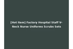 [Hot Item] Factory Hospital Staff V-Neck Nurse Uniforms Scrubs Sets