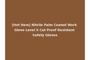 [Hot Item] Nitrile Palm Coated Work Glove Level 5 Cut Proof Resistant Safety Gloves