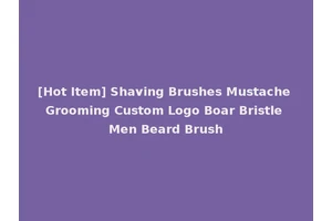 [Hot Item] Shaving Brushes Mustache Grooming Custom Logo Boar Bristle Men Beard Brush