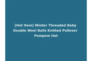 [Hot Item] Winter Threaded Baby Double Wool Balls Knitted Pullover Pompom Hat