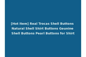 [Hot Item] Real Trocas Shell Buttons Natural Shell Shirt Buttons Geunine Shell Buttons Pearl Buttons for Shirt