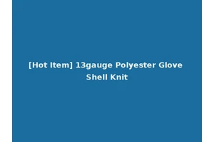 [Hot Item] 13gauge Polyester Glove Shell Knit