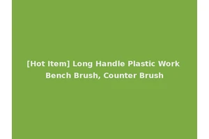 [Hot Item] Long Handle Plastic Work Bench Brush, Counter Brush