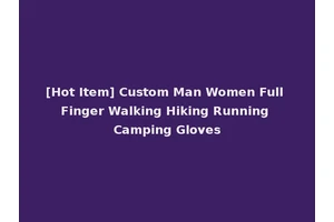 [Hot Item] Custom Man Women Full Finger Walking Hiking Running Camping Gloves