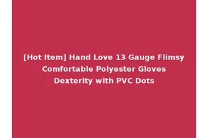 [Hot Item] Hand Love 13 Gauge Flimsy Comfortable Polyester Gloves Dexterity with PVC Dots