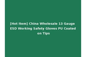 [Hot Item] China Wholesale 13 Gauge ESD Working Safety Gloves PU Coated on Tips