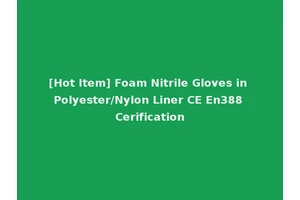 [Hot Item] Foam Nitrile Gloves in Polyester/Nylon Liner CE En388 Cerification