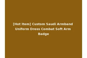 [Hot Item] Custom Saudi Armband Uniform Dress Combat Soft Arm Badge