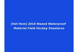 [Hot Item] 2018 Waxed Waterproof Material Field Hockey Shoelaces