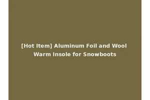 [Hot Item] Aluminum Foil and Wool Warm Insole for Snowboots