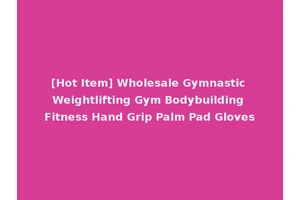 [Hot Item] Wholesale Gymnastic Weightlifting Gym Bodybuilding Fitness Hand Grip Palm Pad Gloves