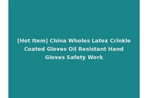 [Hot Item] China Wholes Latex Crinkle Coated Gloves Oil Resistant Hand Gloves Safety Work