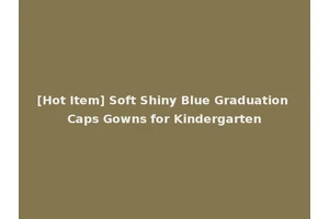 [Hot Item] Soft Shiny Blue Graduation Caps Gowns for Kindergarten