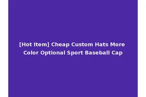[Hot Item] Cheap Custom Hats More Color Optional Sport Baseball Cap