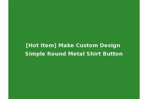 [Hot Item] Make Custom Design Simple Round Metal Shirt Button