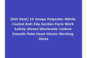 [Hot Item] 13 Gauge Polyester Nitrile Coated Anti Slip Garden Farm Work Safety Gloves Wholesale Custom Smooth Palm Hand Gloves Working Glove
