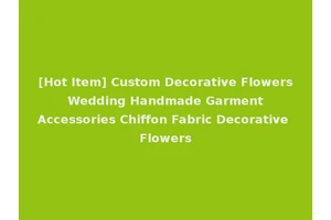 [Hot Item] Custom Decorative Flowers Wedding Handmade Garment Accessories Chiffon Fabric Decorative Flowers